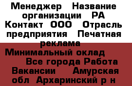 Менеджер › Название организации ­ РА Контакт, ООО › Отрасль предприятия ­ Печатная реклама › Минимальный оклад ­ 20 000 - Все города Работа » Вакансии   . Амурская обл.,Архаринский р-н